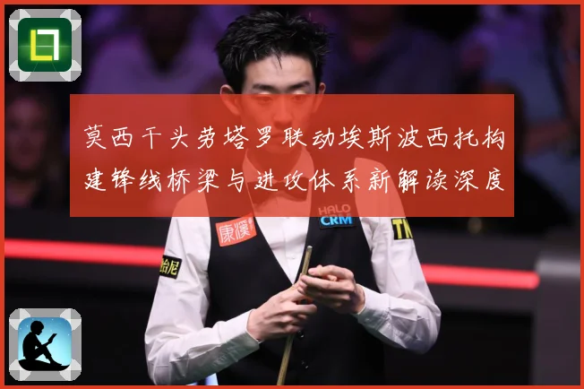 莫西干头劳塔罗联动埃斯波西托构建锋线桥梁与进攻体系新解读深度数据研判：最新赛事动态与深度分析